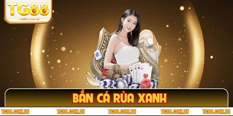 Bắn Cá Rùa Xanh - Săn Thưởng Kịch Tính, Rinh Quà Lớn Tại TG88 