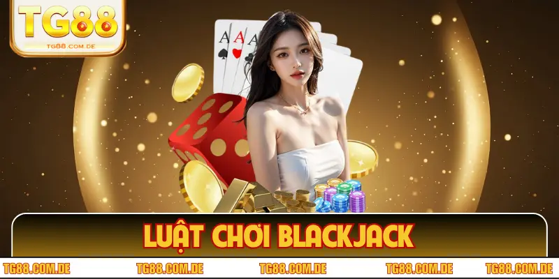 Luật Chơi Blackjack - Săn Xì Dách Cực Dễ Trong 5 Phút Luật Chơi Blackjack - Săn Xì Dách Cực Dễ Trong 5 Phút